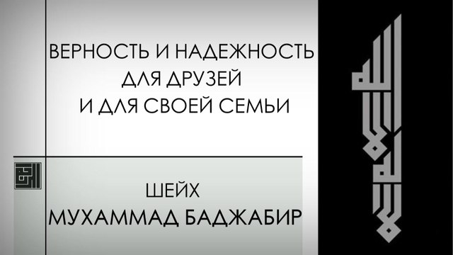 Верность и надежность для друзей и для своей семьи. Шейх Мухаммад Баджабир