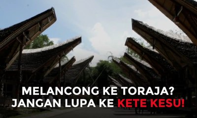 Melancong ke Toraja? Jangan Lupa ke Kete Kesu..
