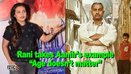 Rani takes Aamir’s example says “Age doesn’t matter”