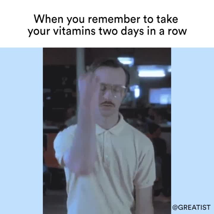 When you remember to take your vitamins two days in a row