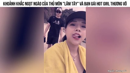 Khoảnh khắc ngọt ngào của thủ môn "Lâm Tây" và bạn gái hot girl Thương Võ