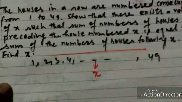 The houses in a row a row are numbered consecutively from 1 to 49. Show that there exists a value of x such that sum of numbers of houses preceding the house numbered x is equal to sum of number of houses following x. Find x. By Nazim Sir
