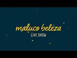 Maluco Beleza LIVESHOW - Especial 