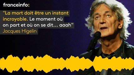 Jacques Higelin :"La mort doit être un instant incroyable. Le moment où on part et où on se dit... aaah"