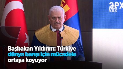 Başbakan Yıldırım: Türkiye dünya barışı için mücadele ortaya koyuyor
