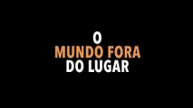 O MUNDO FORA DO LUGAR   Trailer Legendado