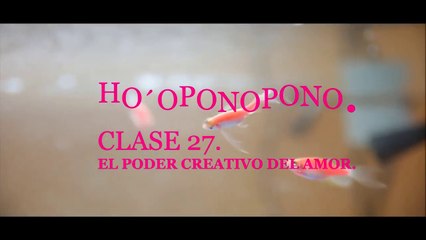 HO´OPONOPONO. CLASE 27. EL PODER CREATIVO DEL AMOR