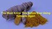 You Must Know This Before Ever Using Turmeric Again