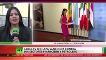 Caracas rechaza las sanciones contra sus sectores financiero y petrolero