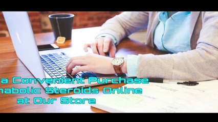 Make a Convenient Purchase of Anabolic Steroids Online at Our Store