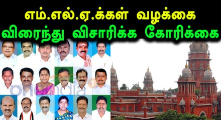 18 எம்.எல்.ஏக்கள் தகுதி நீக்க வழக்கை விரைந்து விசாரிக்க உயர்நீதிமன்றத்தில் மனு