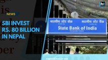 State Bank of India (SBI) will be investing a total of Rs. 80 billion in Nepal