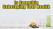 10 Ways A Smoothie Is Sabotaging Your Health | Boldsky