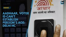 Aadhaar, voter ID can't establish age: Delhi HC
