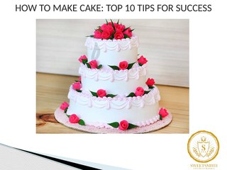 HOW TO MAKE CAKE: TOP 10 TIPS FOR SUCCESS