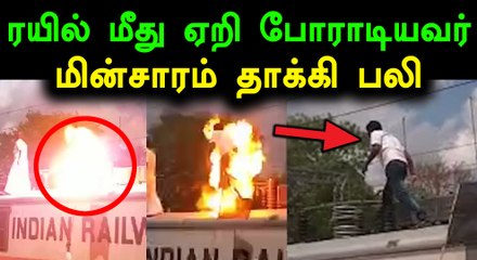 திண்டிவனத்தில் ரயில் மீது ஏறி நின்று போராடியவர் மின்சாரம் தாக்கி பலி- வீடியோ