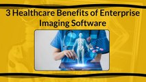 3 Healthcare Benefits of Enterprise Imaging Software