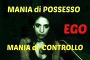 POSSESSO & CONTROLLO | QUESTO è MIO! | L'EGO vuole TUTTO |