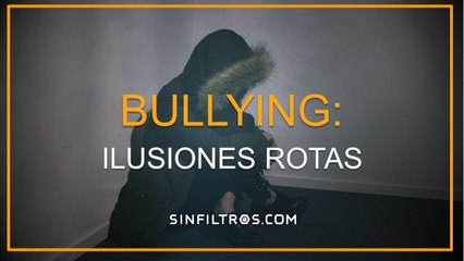 Bullying: Ilusiones rotas | Sinfiltros.com