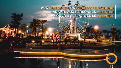 Le premier parc d'attractions pour des gens atteints d’ autisme va ouvrir !