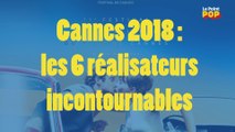 Cannes 2018 : les 6 réalisateurs incontournables