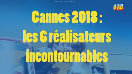 Cannes 2018 : les 6 réalisateurs incontournables
