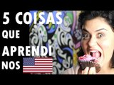 5 COISAS QUE APRENDI NOS Estados Unidos - Tati Martins