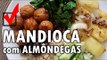 #VlogCOOKTem Ep9: COMO FAZER MANDIOCA/MACAXEIRA e ALMÔNDEGAS ao MOLHO DE TOMATE - WebTVBrasileira