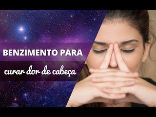 Benzimento para curar dor de cabeça!