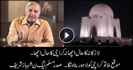 "Give us a chance and we will make Karachi as Lahore". Shahbaz Sharif
