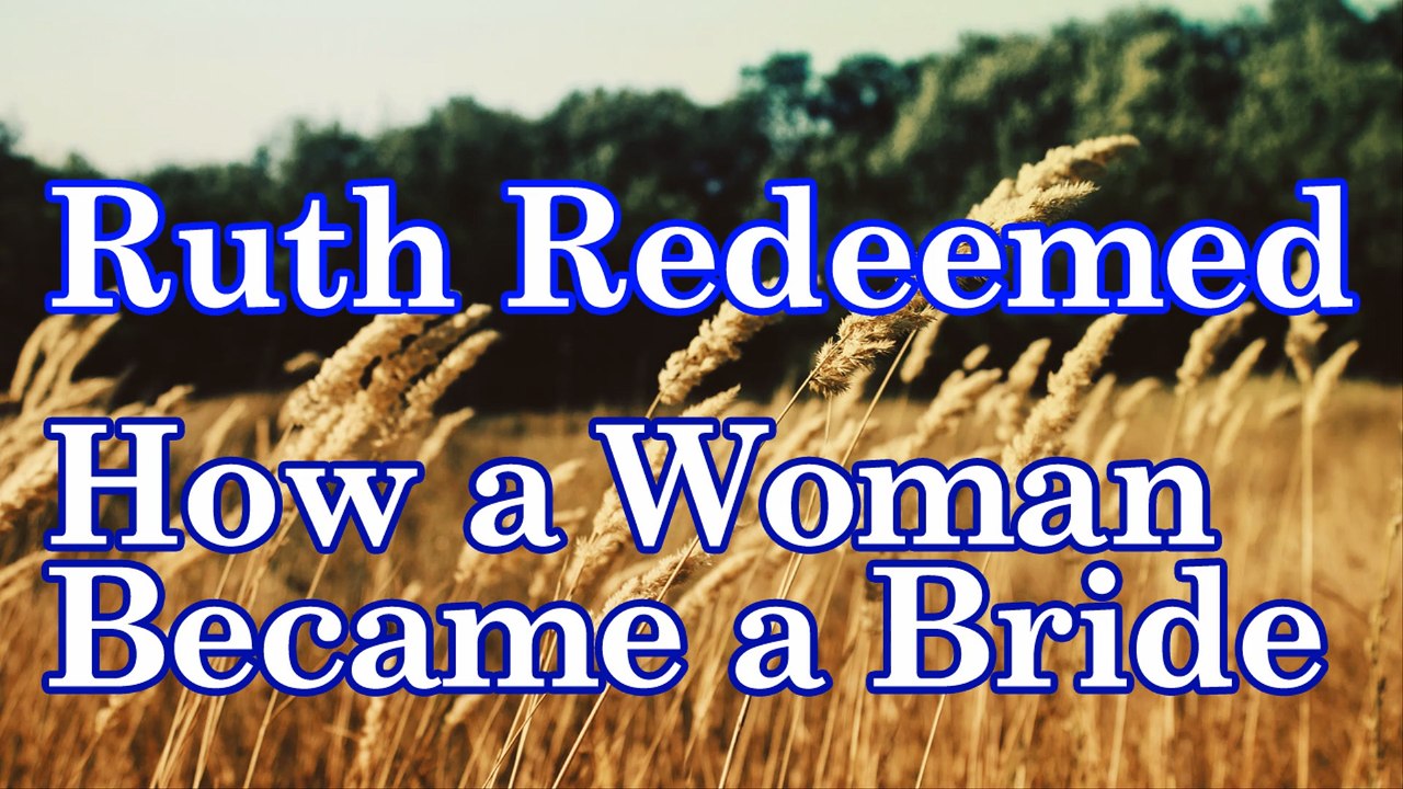 Ruth Redeemed: A Woman Becomes A Bride