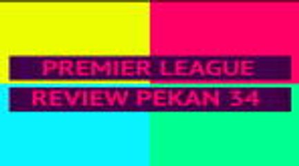 Opta Premier League Review - Pekan 34