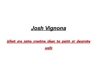Josh Vignona- What are the creative ideas to decorate walls