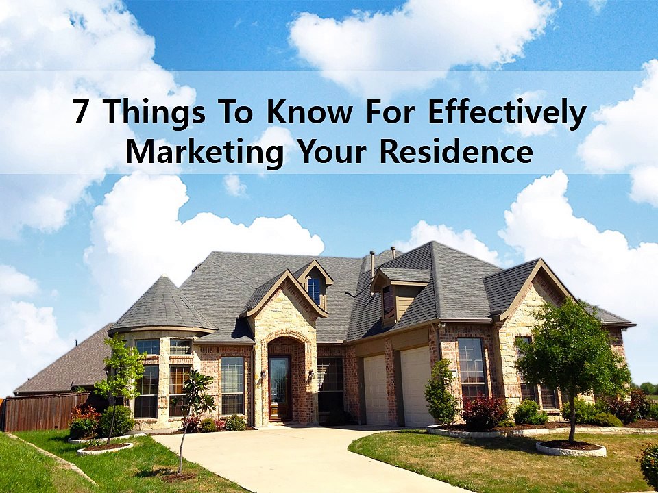 7 Things To Know For Effectively Marketing Your Residence