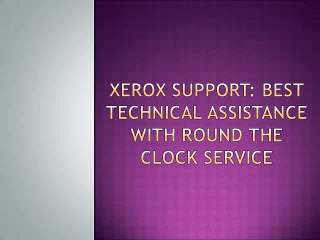 Xerox Support Best Technical Assistance with Round The Clock Service