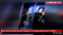 AKP Ağrı Gençlik Kolları Başkanı'ndan yurdu yanan öğrencilere tehdit