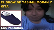 El Show de Yashaii Moran y Kita (Capitulo 9) La Pantufla