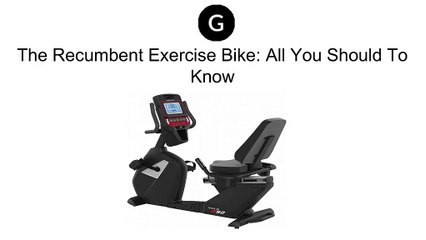 The Recumbent Exercise Bike All You Should To Know