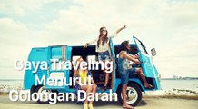 Begini Gaya Traveling Menurut Golongan Darah