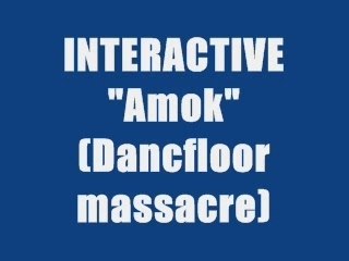 INTERACTIVE - AMOK (Dancefloor Massacre)