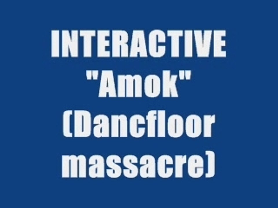 INTERACTIVE - AMOK (Dancefloor Massacre)