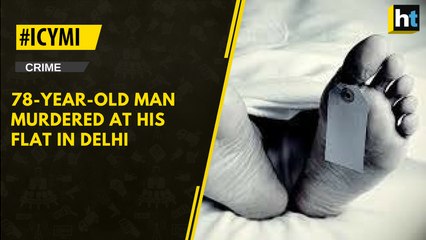 #ICYMI: 78-year-old man murdered at his flat in Delhi