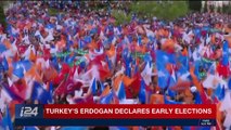 i24NEWS DESK | Turkey's Erdogan declares early elections | Wednesday, April 18th 2018