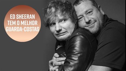 Ed Sheeran tem o melhor guarda-costas
