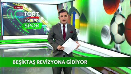 Beşiktaş Revizyona Gidiyor