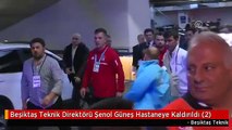 Beşiktaş Teknik Direktörü Şenol Güneş Hastaneye Kaldırıldı (2)