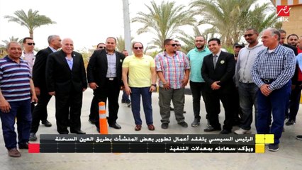 الرئيس السيسي يتفقد أعمال تطوير بعض المنشآت بطريق العين السخنة