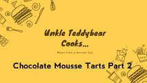 Unkle Teddybear Cooks...Chocolate Mousse Tarts Part 2