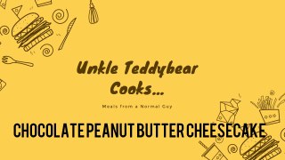 Unkle Teddybear Cooks...Chocolate Peanut Butter Cheesecake