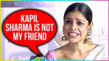 Kapil Sharma is NOT My FRIEND : Sumona Chakravarti